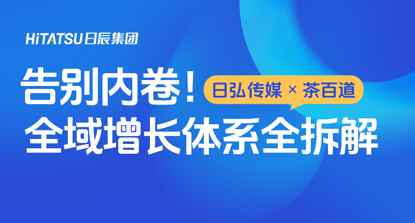 告别内卷！日弘传媒X茶百道全域增长体系全拆解